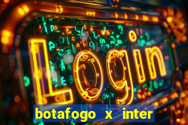 botafogo x inter onde assistir